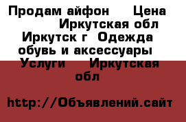 Продам айфон 7 › Цена ­ 50 000 - Иркутская обл., Иркутск г. Одежда, обувь и аксессуары » Услуги   . Иркутская обл.